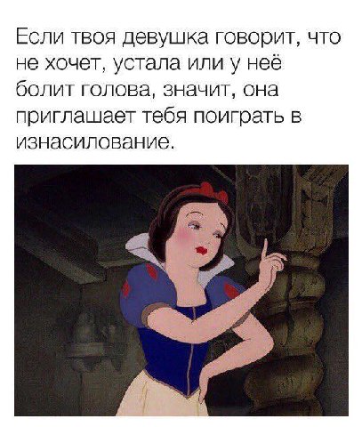 Если твоя девушка говорит, что не хочет, устала или у неё болит голова, значит, она приглашает тебя поиграть в изнасилование.