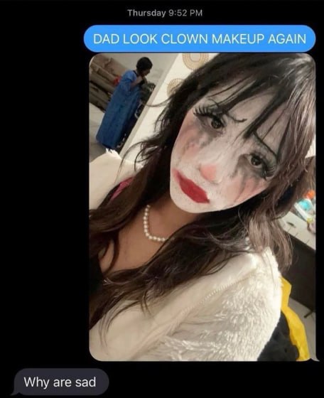 DAD LOOK CLOWN MAKEUP AGAIN у Why are sad