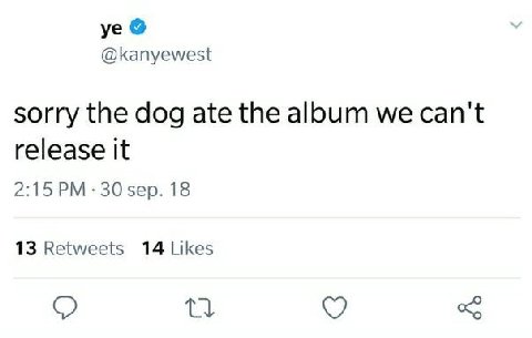 @kanyewest sorry the dog ate the aloum we can't release it 2:15 30 18 13 Retweets 14 Likes