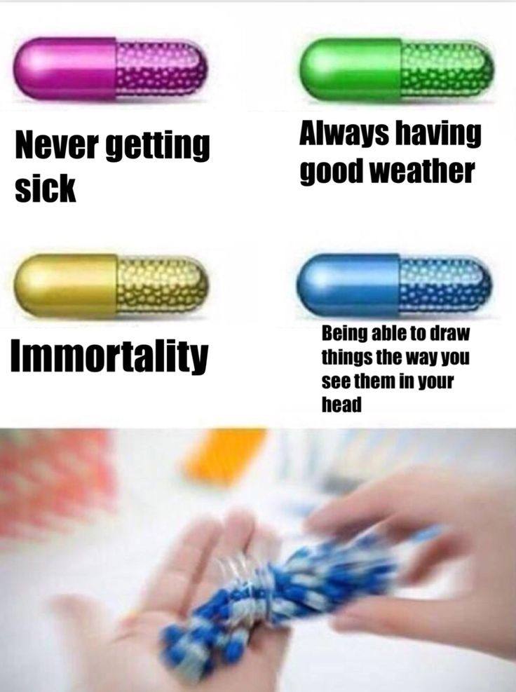 Always Never getting good weather sick Being able to draw immortality things the way you see them in your head