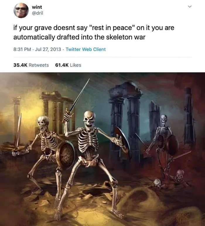 wint @dril У if your grave doesnt say "rest peace” on it you are automatically drafted into the skeleton war 8:31 Jul 27, 2013 Twitter Web Client Retweets Likes 57 4 pon