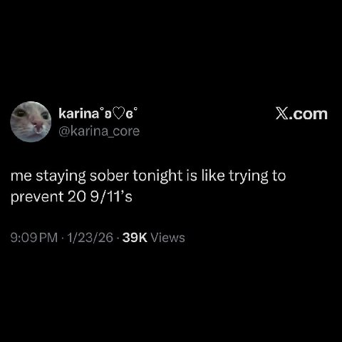 Х.сот me staying sober tonight is like trying to prevent 20