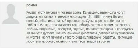 роман Рецепт этот- гнусная и поганая дрянь. Какие долбаные мозги могут додуматься запекать нежное мясо окуня минут ВЫ или полный дебил или гнусный провокатор. Сучья харя по тебе плачет. Любая рыба при