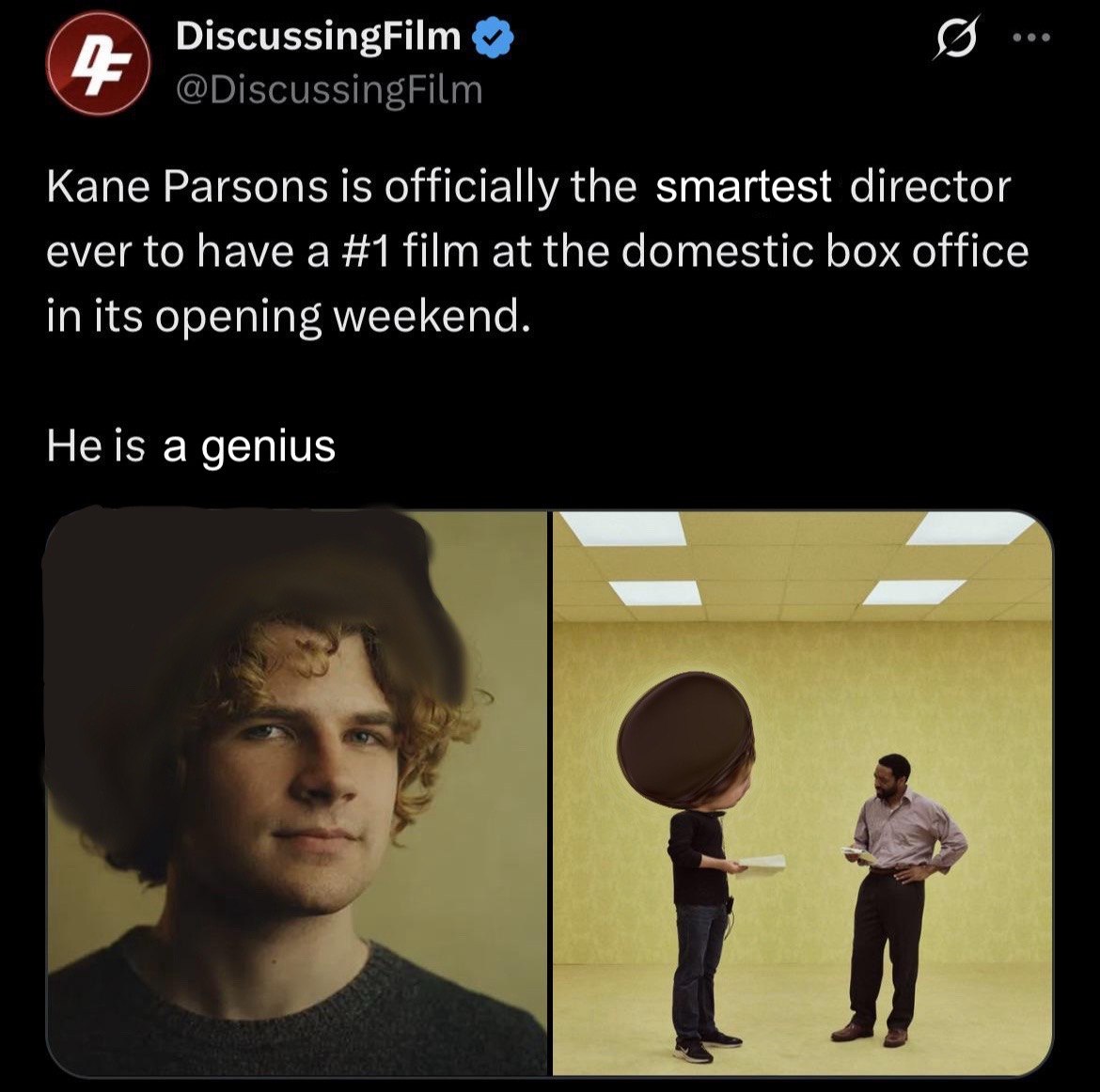 DiscussingFilm @DiscussingFilm Kane Parsons is officially the smartest director ever to have a #1 film at the domestic box office in its opening weekend. He is a genius