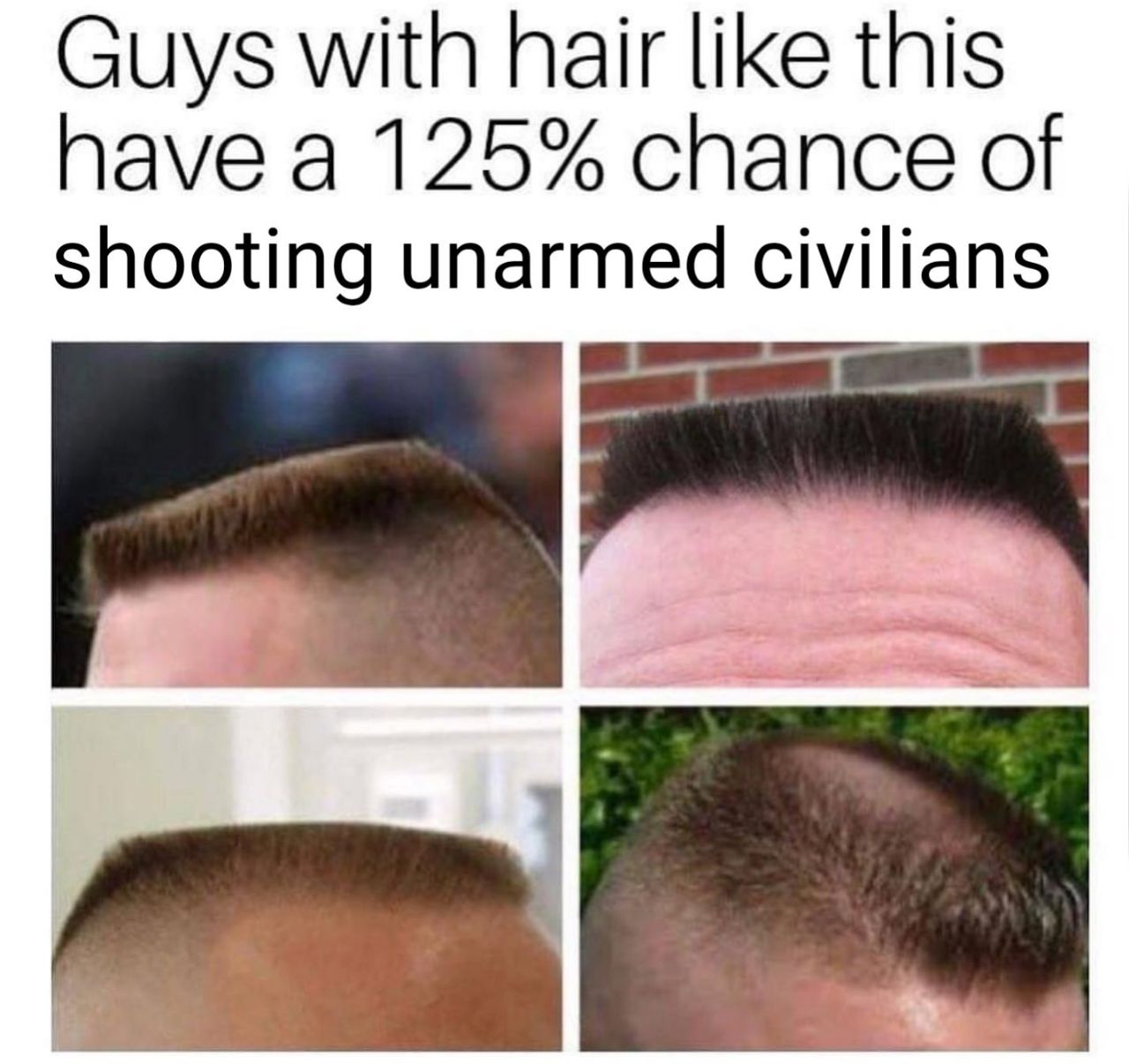 Guys with hair like this have a 125% chance of shooting unarmed civilians
