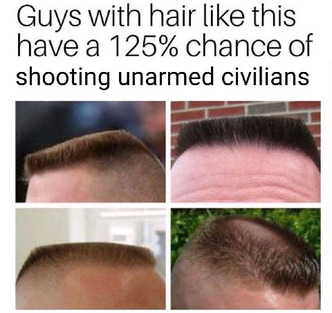 Guys with hair like this have a 125% chance of shooting unarmed civilians