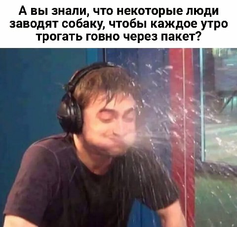 А вы знали, что некоторые люди заводят собаку, чтобы каждое утро трогать говно через пакет?