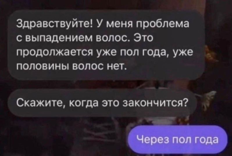 Здравствуйте! У меня проблема с выпадением волос. Это продолжается уже пол года, уже половины волос нет. Скажите, когда это закончится? Через пол года