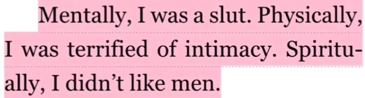 Mentally, I was а slut. Physically, I was terrified of intimacy. Spiritu- ally, I didn’t like men.