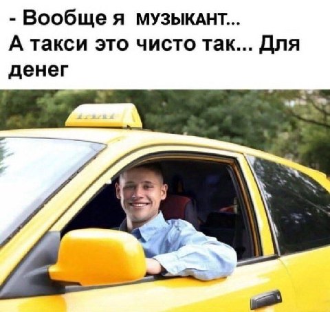 Вообще я MY3bIKAHT... А такси это чисто так... Для денег