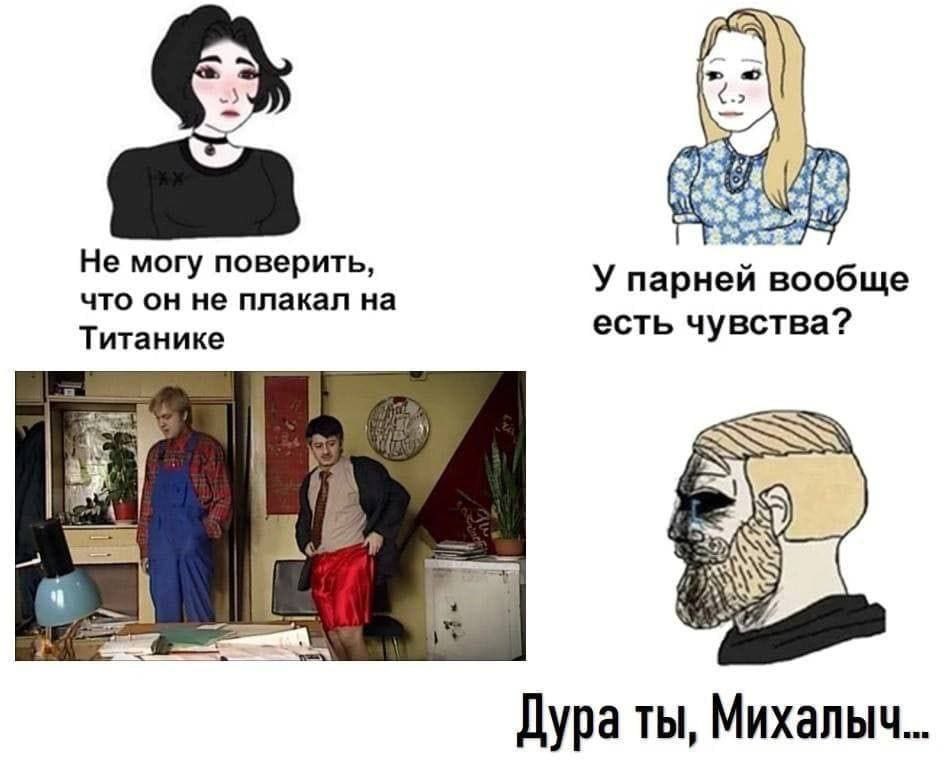 i Не могу поверить что он не плакал на У парней вообще есть чувства? Титанике у 1) Дура ты, Михалыч...