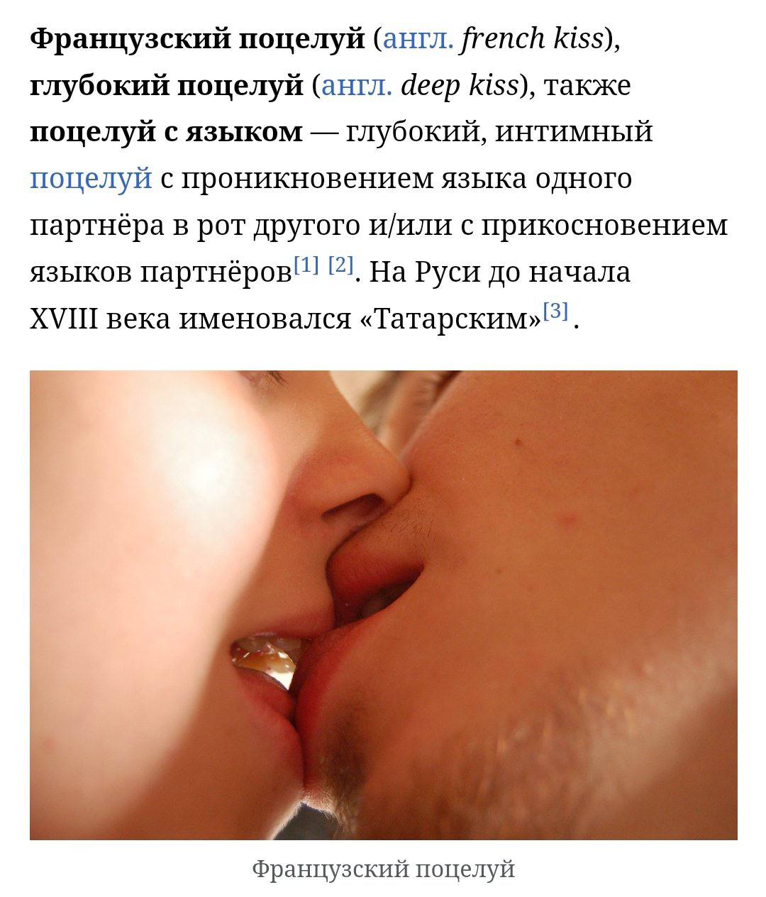 Французский поцелуй (англ. french kiss), глубокий поцелуй (англ. deep kiss), также поцелуй с языком глубокий, интимный поцелуй с проникновением языка одного партнёра в рот другого и/или с прикосновени