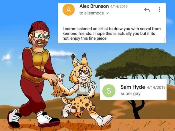 Alex Brunson 4/14/2019 to айептоде commissioned an artist to draw you with serval from kemono friends. hope this is actually you but if its not, enjoy this fine piece 1 Sam Hyde 4/14/2019 super gay у 