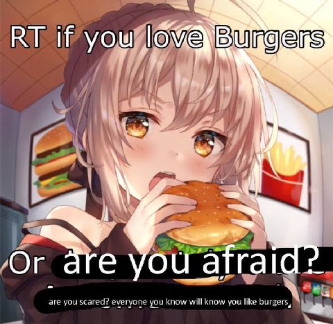 if you BUrGers 4} Or are VOU у are you scared? everyone you know will know you like burgers,