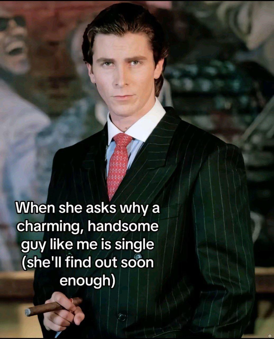 ‚9 When she asks why а charming, handsome guy like me is single (she'll find out soon enough)
