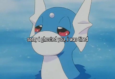 sorry i ghosted you, i was tired