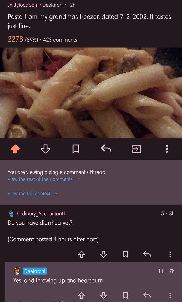 shittyfoodporn Deefaroni Pasta from my grandmas freezer, dated 7-2-2002. К tastes just fine. 2278 (89%) 423 comments You are viewing a single comment's thread View the rest of the comments View the fu