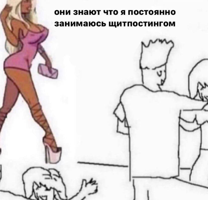 они знают что я постоянно занимаюсь щитпостингом