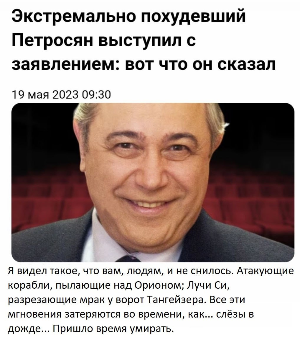 Экстремально похудевший Петросян выступил с заявлением: вот что он сказал 19 мая 2023 09:30 4 a 7 1 Я видел такое, что вам, людям, и не снилось. Атакующие корабли, пылающие над Орионом; Лучи разрезающ