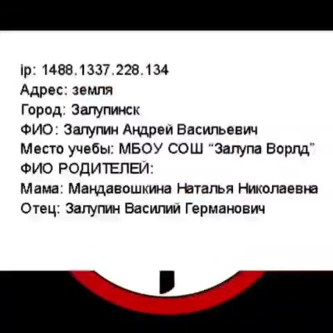 Адрес: земля Город: Залупинск ФИО: Залупин Андрей Васильевич Место учебы: МБОУ СОШ “Залупа Ворлд” ФИО РОДИТЕЛЕИ: Мама: Мандавошкина Наталья Николаевна Отец: Залупин Василий Германович