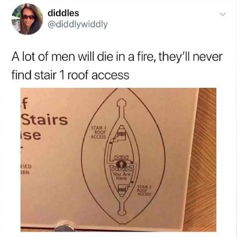 diddles @diddlywiddly A lot of men will die in a fire, they'll never find stair 1 roof access Sta
