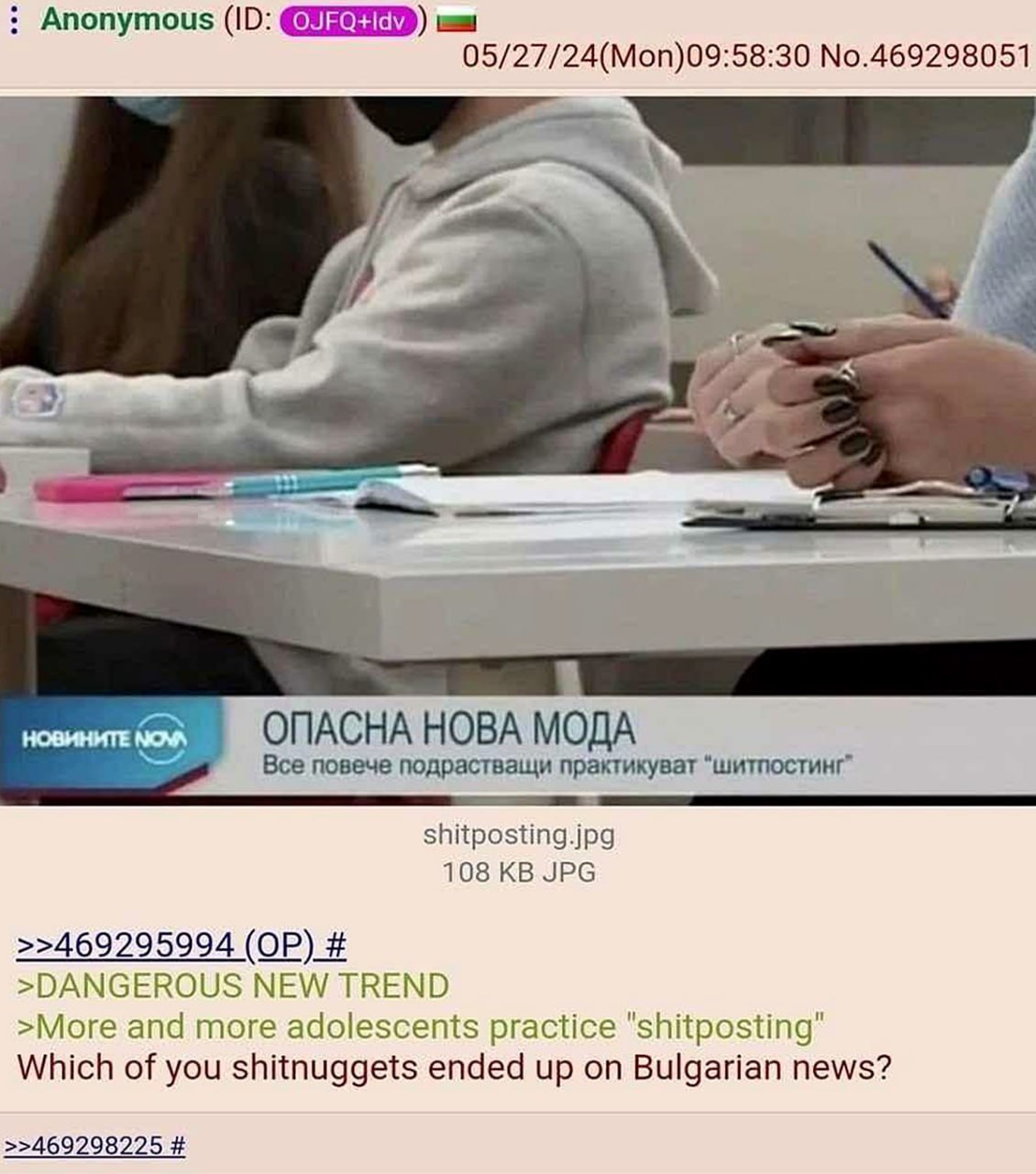 Anonymous 05/27/24(Mon)09:58:30 No.469298051 ОПАСНА НОВА МОДА Все повече подрастващи практикуват “шитпостинг” shitposting.jpg 108 JPG >>469295994 >DANGEROUS NEW TREND >More and more adolescents practi