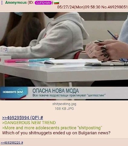 Anonymous 05/27/24(Mon)09:58:30 No.469298051 ОПАСНА НОВА МОДА Все повече подрастващи практикуват “шитпостинг” shitposting.jpg 108 JPG >>469295994 >DANGEROUS NEW TREND >More and more adolescents practi