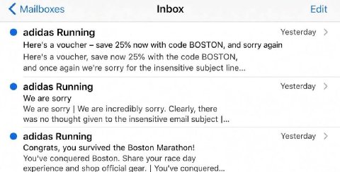 Mailboxes Inbox Edit adidas Running Yesterday Here's a voucher save 25% now with code BOSTON, and sorry again Here's a voucher, save now 25% with the code BOSTON, and once again we're sorry for the in