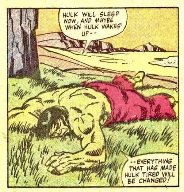 HULK WILL SLEEP NOW, AND MAYBE WHEN HULK WAKES’ 1 EVERYTHING [А THAT HAS MADE HULK WILL BE CHANGED