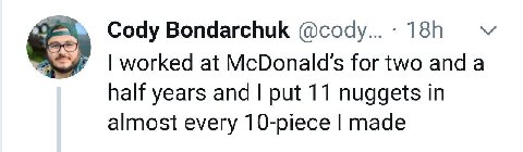Cody Bondarchuk worked at McDonald’s for two anda half years and put 11 nuggets in almost every 10-piece made