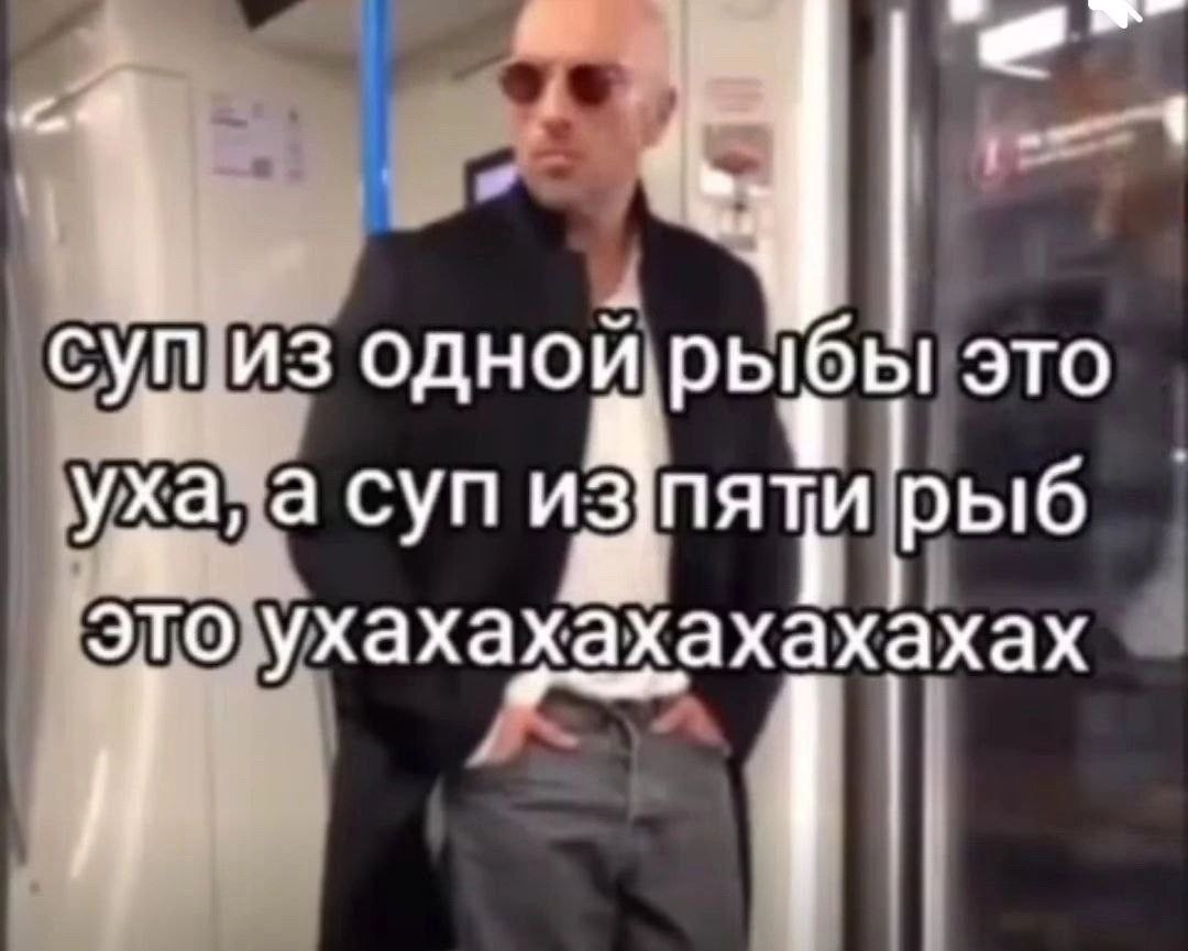 суп из одной рыбы это уха, а суп изпяти рыб ахах это ухахахахахах