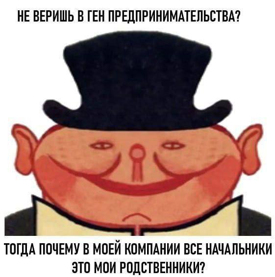 НЕ ВЕРИШЬ В ГЕН ПРЕДПРИНИМАТЕЛЬСТВА? Я ТОГДА ПОЧЕМУ В МОЕЙ КОМПАНИИ ВСЕ НАЧАЛЬНИКИ ЭТО МОИ РОДСТВЕННИКИ?