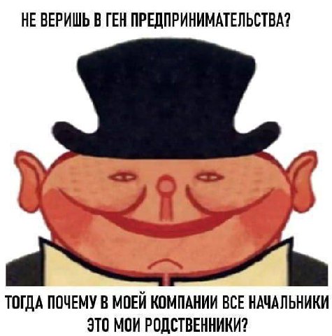 НЕ ВЕРИШЬ В ГЕН ПРЕДПРИНИМАТЕЛЬСТВА? Я ТОГДА ПОЧЕМУ В МОЕЙ КОМПАНИИ ВСЕ НАЧАЛЬНИКИ ЭТО МОИ РОДСТВЕННИКИ?