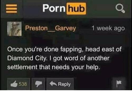 Рогп Once you're done fapping. head east of Diamond City. got word of another settlement that needs your help. a 1 Reply