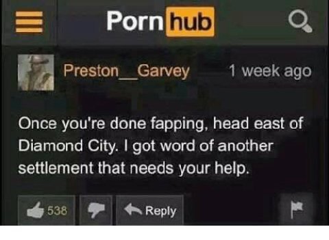 Рогп Once you're done fapping. head east of Diamond City. got word of another settlement that needs your help. a 1 Reply