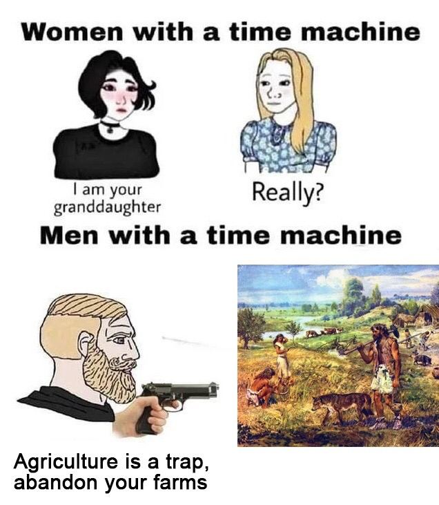 Women with a time machine your granddaughter Rea У: Men with a time machine Agriculture is a trap, abandon your farms