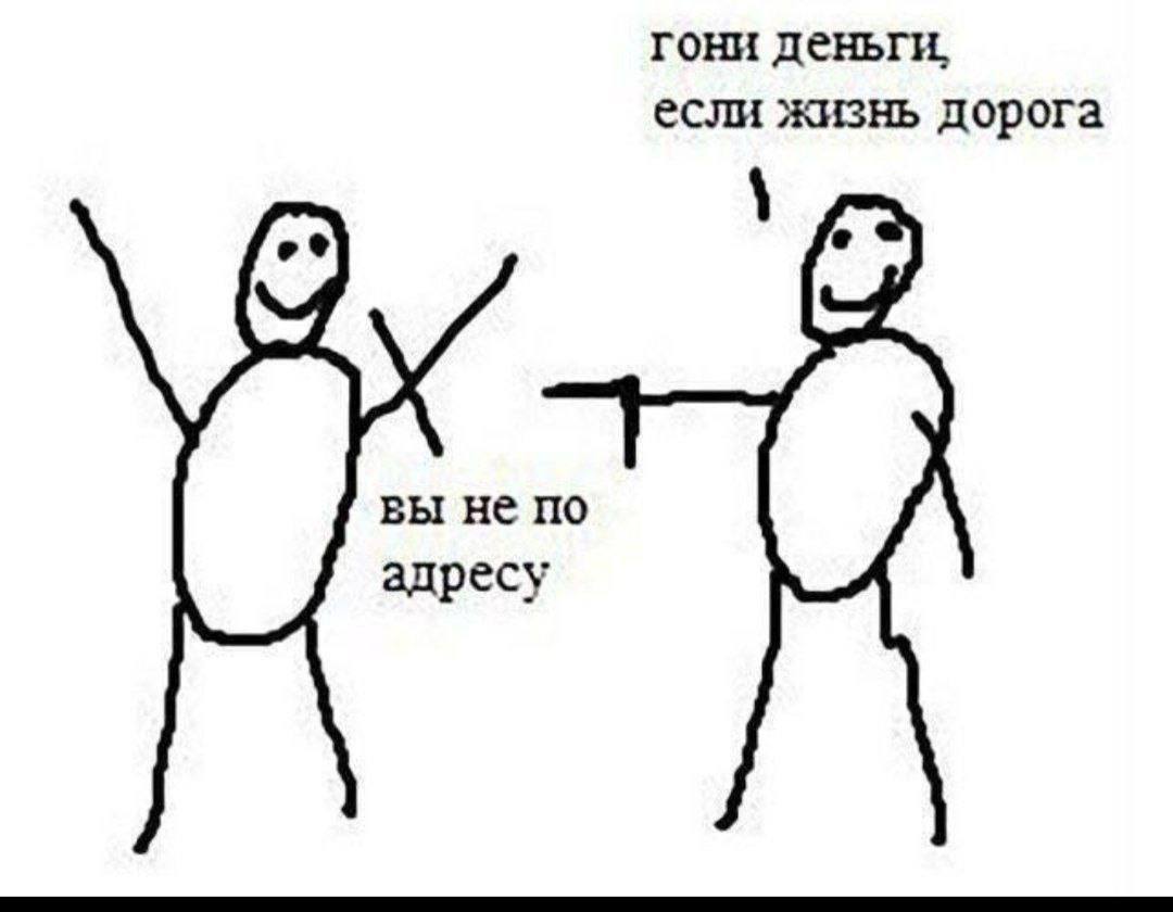 гони деньги, если жизнь дорога вы не по адресу