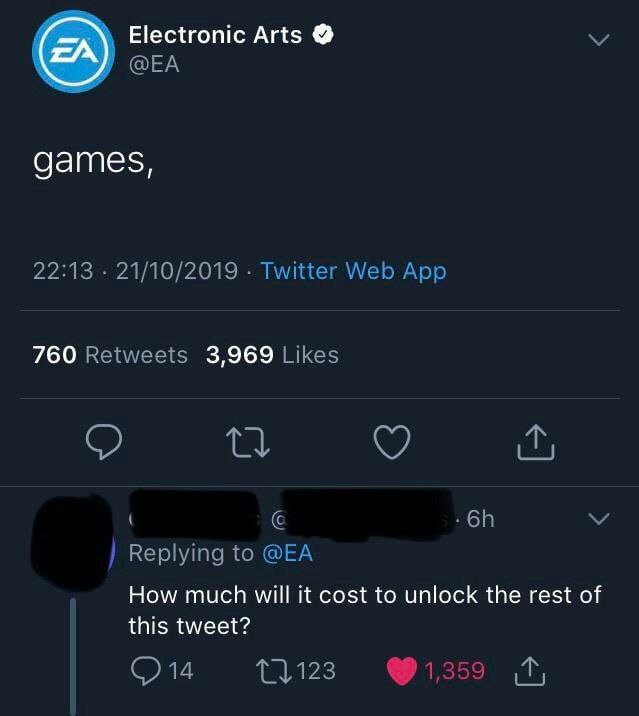 Electronic Arts датез, 22:13 21/10/2019 Twitter Web App 760 Retweets 3,969 Likes Replying to How much will it cost to unlock the rest of this tweet? 1123 1,359