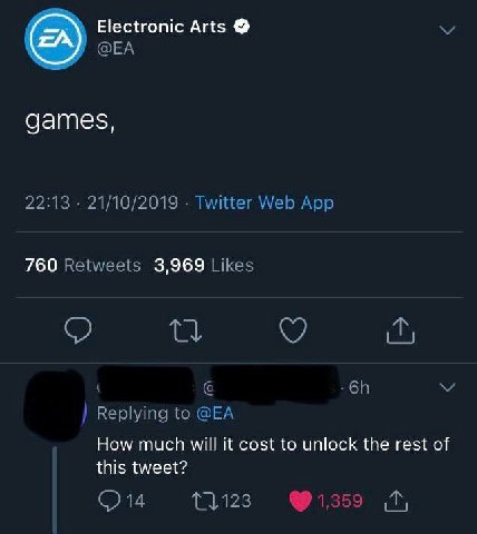 Electronic Arts датез, 22:13 21/10/2019 Twitter Web App 760 Retweets 3,969 Likes Replying to How much will it cost to unlock the rest of this tweet? 1123 1,359