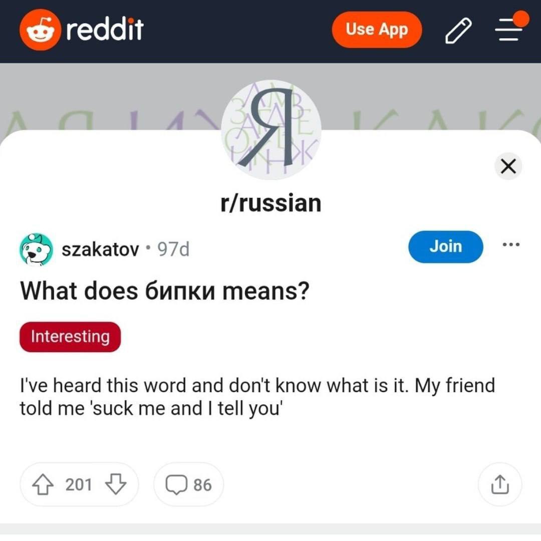 reddit Я r/russian szakatov What does бипки means? I've heard this word and don't know what is it. My friend told me 'suck me and tell you' 201 86