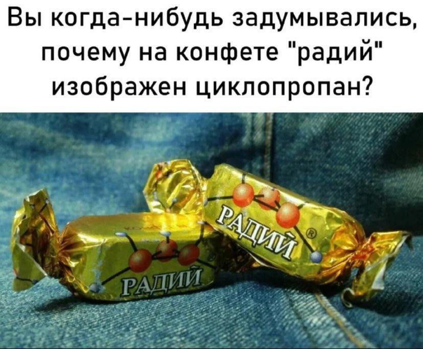 Вы когда-нибудь задумывались, почему на конфете "радии" изображен циклопропан?