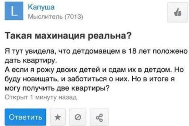 Капуша Мыслитель (7013) Такая махинация реальна? Я тут увидела, что детдомавцем в 18 лет положено дать квартиру. А если я рожу двоих детей и сдам в детдом. Но буду новищать, и заботиться о них. Но в и
