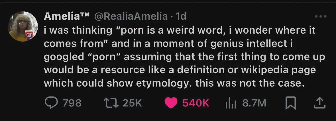 Amelia™ thinking “porn Is а weird word, wonder where It comes from” and ina moment of genius Intellect googled “porn” assuming that the first thing to come up would be a resource like a definition or 