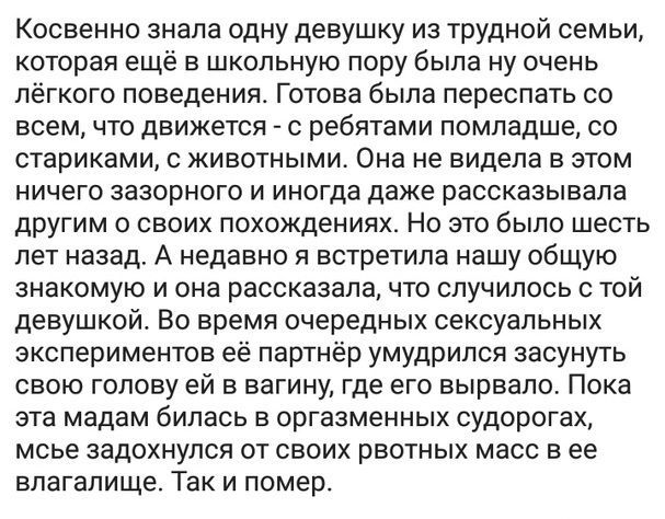 Косвенно знала одну девушку из трудной семьи, которая ещё в школьную пору была ну очень лёгкого поведения. Готова была переспать всем, что движется с ребятами помладше, стариками, с животными. Она не 