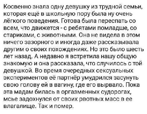 Косвенно знала одну девушку из трудной семьи, которая ещё в школьную пору была ну очень лёгкого поведения. Готова была переспать всем, что движется с ребятами помладше, стариками, с животными. Она не 
