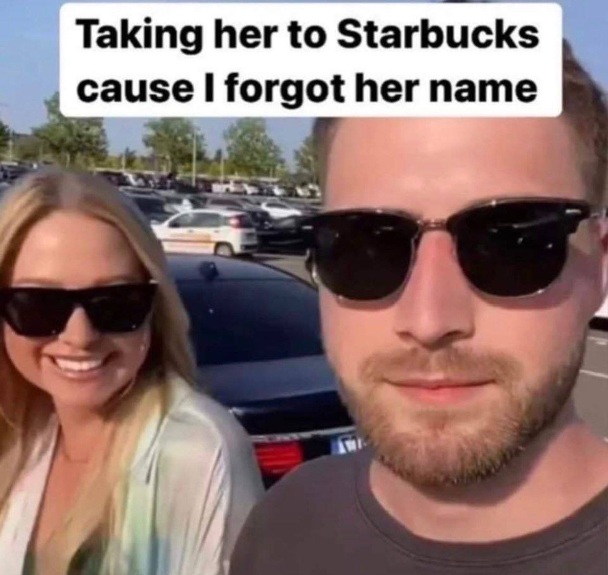 Taking her to Starbucks cause 1 forgot her name 4