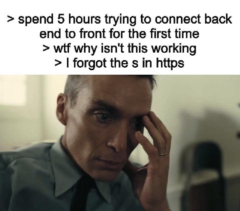 spend 5 hours trying to connect back end to front for the first time wtf why isn't this working forgot the in https