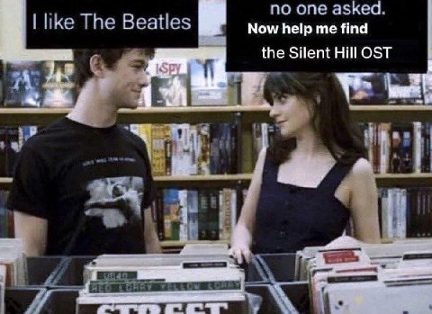 по one asked. like The Beatles Now help me find the Silent Hill OST