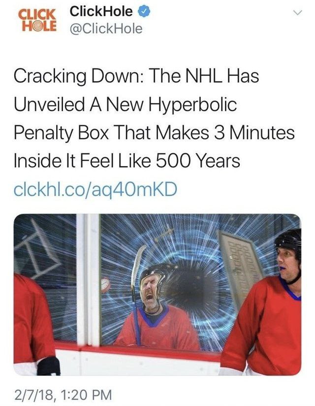 сиск ClickHole HOLE @ClickHole Cracking Down: The NHL Has Unveiled A New Hyperbolic Penalty Box That Makes 3 Minutes Inside It Feel Like 500 Years 2/7/18, 1:20