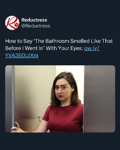 Reductress @Reductress How to Say ‘The Bathroom Smelled Like That Before Went In’ With Your Eyes: ow.ly/